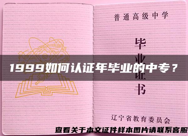 1999如何认证年毕业的中专？