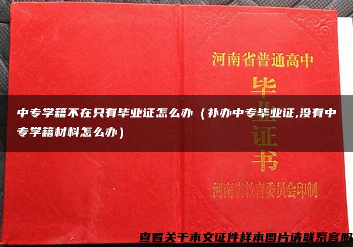 中专学籍不在只有毕业证怎么办（补办中专毕业证,没有中专学籍材料怎么办）