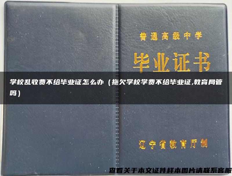 学校乱收费不给毕业证怎么办（拖欠学校学费不给毕业证,教育局管吗）