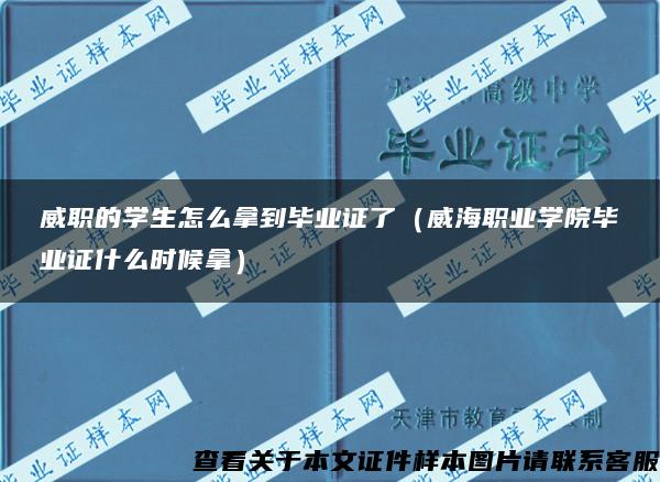 威职的学生怎么拿到毕业证了（威海职业学院毕业证什么时候拿）