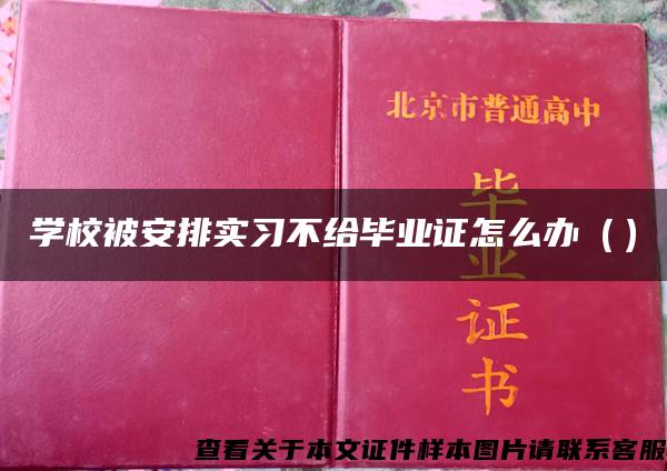 学校被安排实习不给毕业证怎么办（）