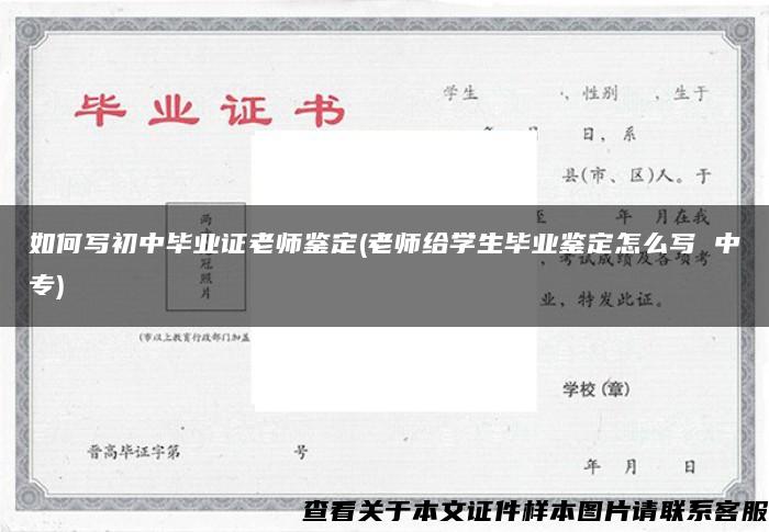 如何写初中毕业证老师鉴定(老师给学生毕业鉴定怎么写 中专)