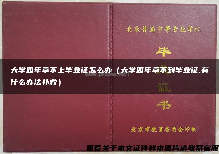 大学四年拿不上毕业证怎么办（大学四年拿不到毕业证,有什么办法补救）