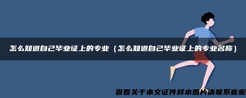 怎么知道自己毕业证上的专业（怎么知道自己毕业证上的专业名称）