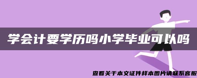 学会计要学历吗小学毕业可以吗