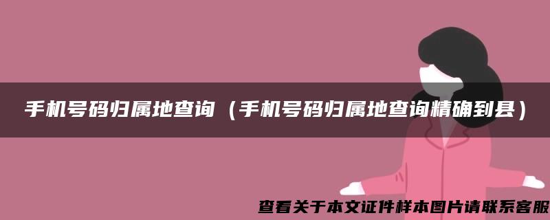 手机号码归属地查询（手机号码归属地查询精确到县）