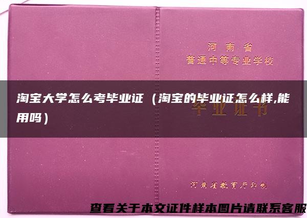 淘宝大学怎么考毕业证（淘宝的毕业证怎么样,能用吗）