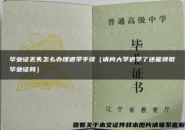 毕业证丢失怎么办理退学手续（请问大学退学了还能领取毕业证吗）