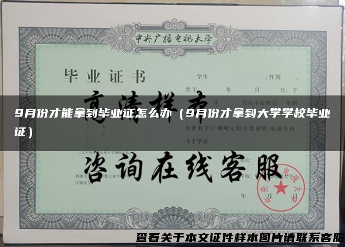 9月份才能拿到毕业证怎么办（9月份才拿到大学学校毕业证）