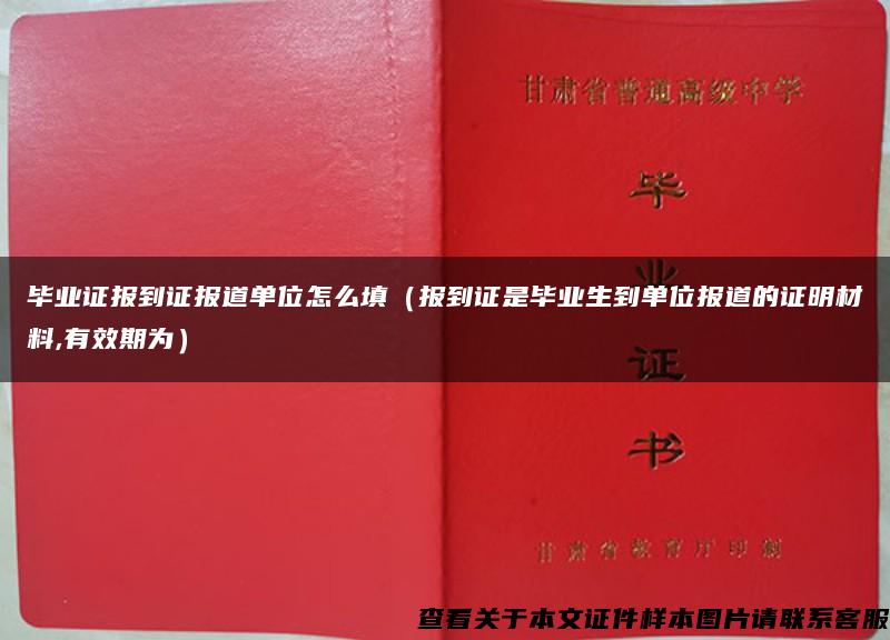 毕业证报到证报道单位怎么填（报到证是毕业生到单位报道的证明材料,有效期为）