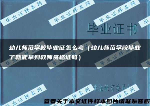 幼儿师范学校毕业证怎么考（幼儿师范学院毕业了就能拿到教师资格证吗）