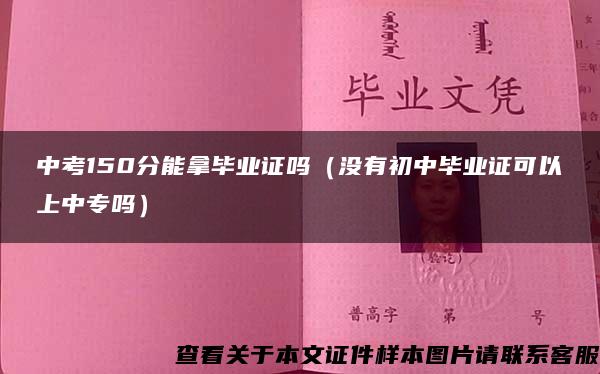 中考150分能拿毕业证吗（没有初中毕业证可以上中专吗）