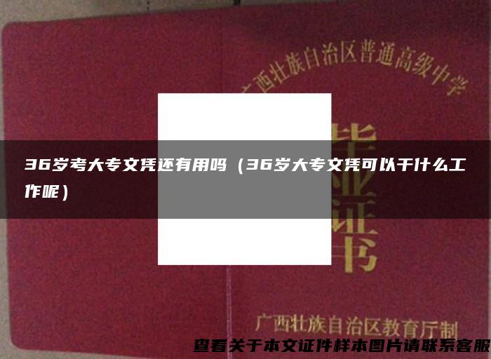 36岁考大专文凭还有用吗（36岁大专文凭可以干什么工作呢）