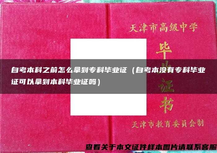 自考本科之前怎么拿到专科毕业证（自考本没有专科毕业证可以拿到本科毕业证吗）