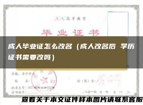 成人毕业证怎么改名（成人改名后 学历证书需要改吗）