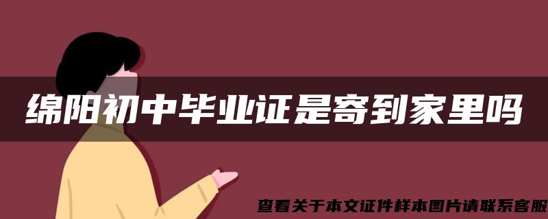 绵阳初中毕业证是寄到家里吗