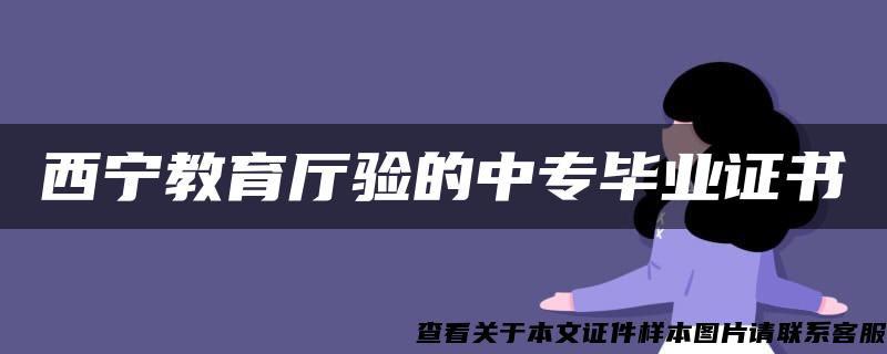 西宁教育厅验的中专毕业证书