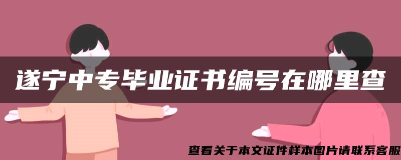 遂宁中专毕业证书编号在哪里查