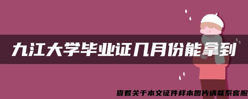 九江大学毕业证几月份能拿到