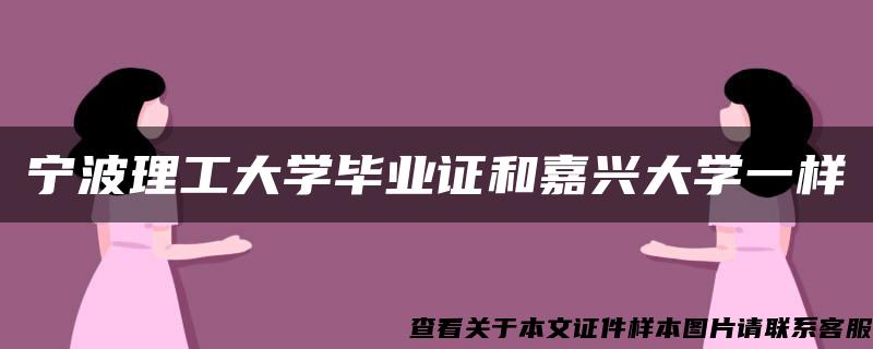 宁波理工大学毕业证和嘉兴大学一样