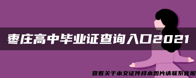 枣庄高中毕业证查询入口2021