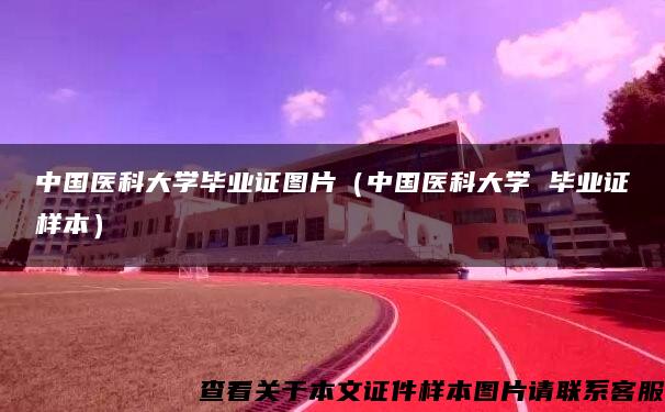 中国医科大学毕业证图片（中国医科大学 毕业证样本）