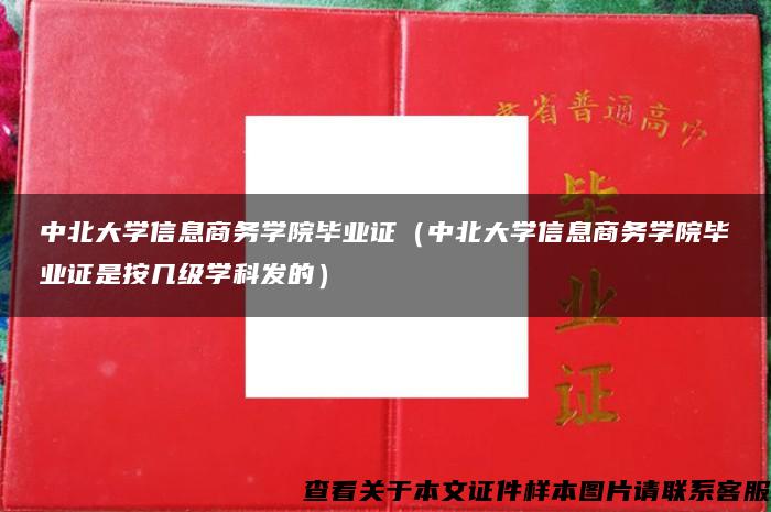 中北大学信息商务学院毕业证（中北大学信息商务学院毕业证是按几级学科发的）