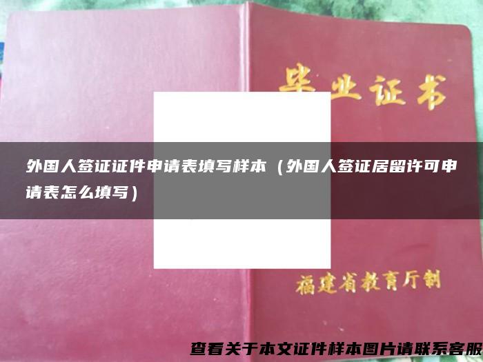 外国人签证证件申请表填写样本（外国人签证居留许可申请表怎么填写）
