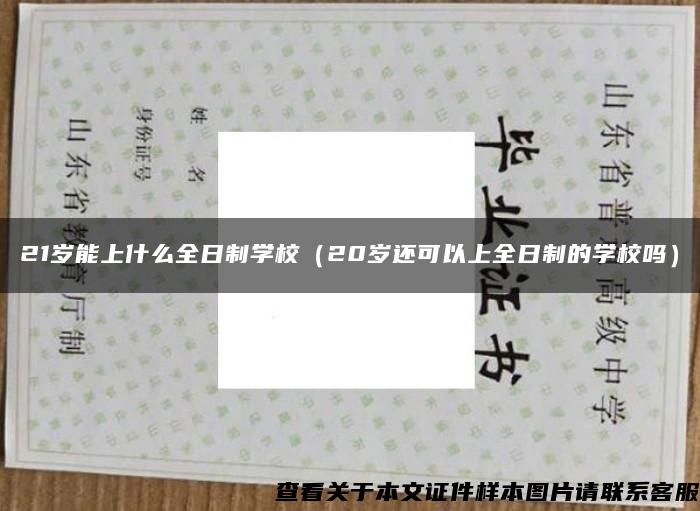 21岁能上什么全日制学校（20岁还可以上全日制的学校吗）