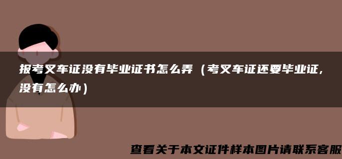 报考叉车证没有毕业证书怎么弄（考叉车证还要毕业证,没有怎么办）