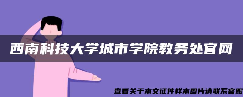 西南科技大学城市学院教务处官网