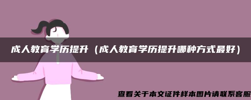 成人教育学历提升（成人教育学历提升哪种方式最好）