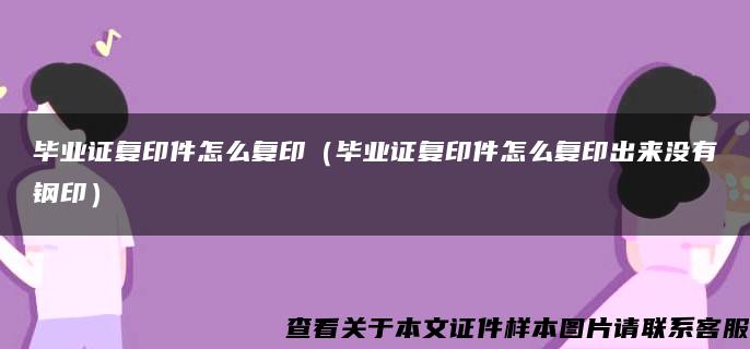 毕业证复印件怎么复印（毕业证复印件怎么复印出来没有钢印）