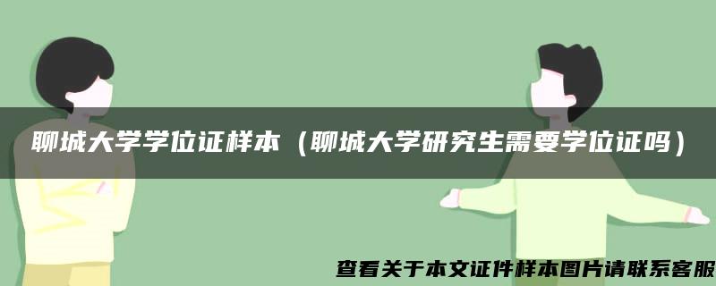 聊城大学学位证样本（聊城大学研究生需要学位证吗）