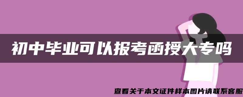 初中毕业可以报考函授大专吗