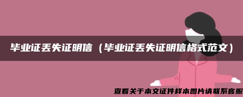 毕业证丢失证明信（毕业证丢失证明信格式范文）