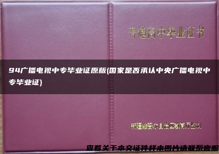 94广播电视中专毕业证原版(国家是否承认中央广播电视中专毕业证)