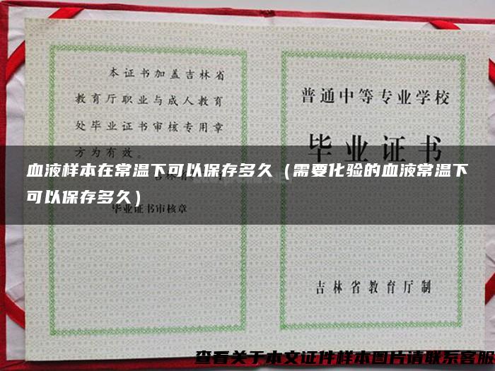 血液样本在常温下可以保存多久（需要化验的血液常温下可以保存多久）