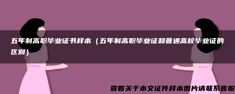 五年制高职毕业证书样本（五年制高职毕业证和普通高校毕业证的区别）