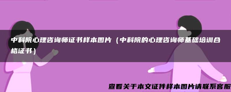 中科院心理咨询师证书样本图片（中科院的心理咨询师基础培训合格证书）