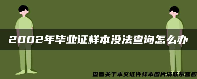 2002年毕业证样本没法查询怎么办