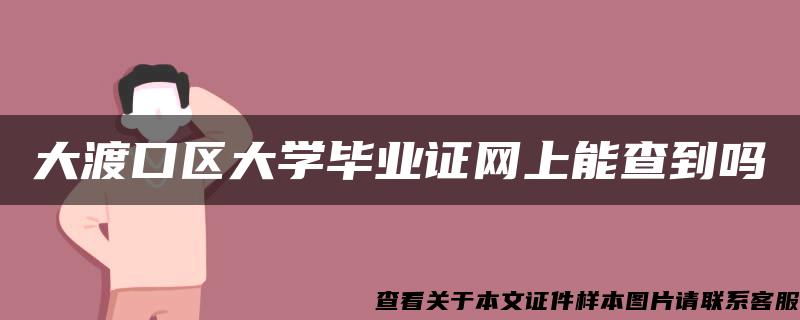 大渡口区大学毕业证网上能查到吗