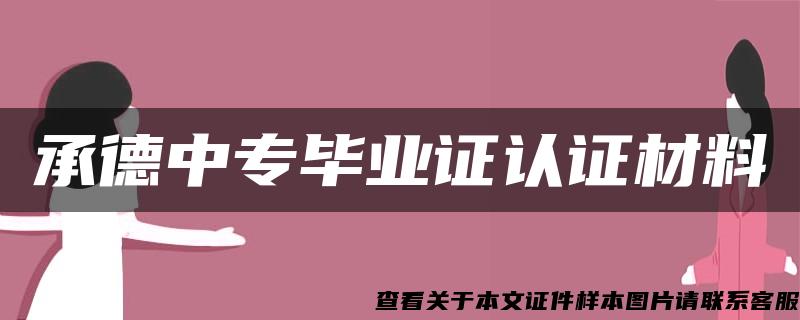 承德中专毕业证认证材料