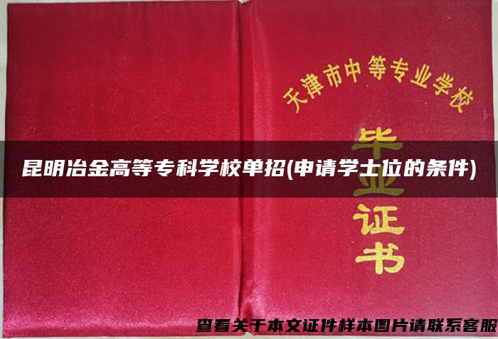 昆明冶金高等专科学校单招(申请学士位的条件)