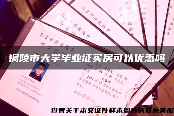 铜陵市大学毕业证买房可以优惠吗