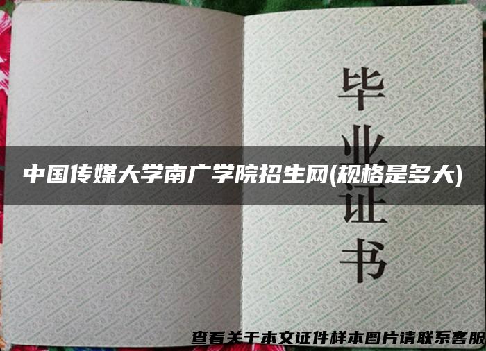 中国传媒大学南广学院招生网(规格是多大)