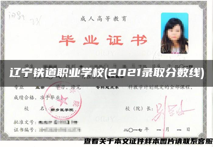 辽宁铁道职业学校(2021录取分数线)