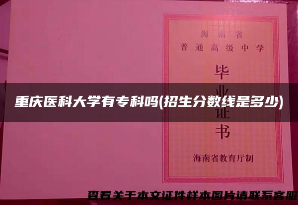 重庆医科大学有专科吗(招生分数线是多少)