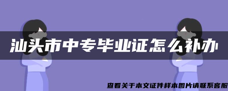 汕头市中专毕业证怎么补办