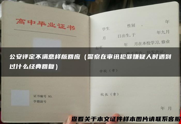 公安评定不满意样版回应（警察在审讯犯罪嫌疑人时遇到过什么经典回复）